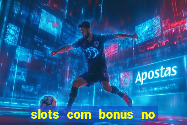 slots com bonus no cadastro e saque free